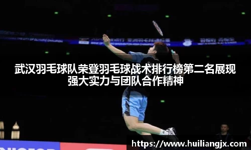 武汉羽毛球队荣登羽毛球战术排行榜第二名展现强大实力与团队合作精神