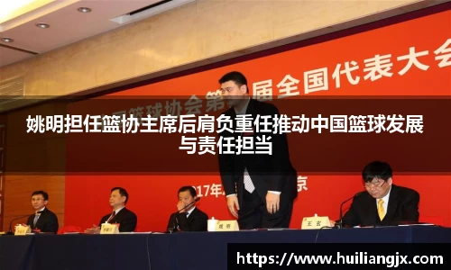 姚明担任篮协主席后肩负重任推动中国篮球发展与责任担当
