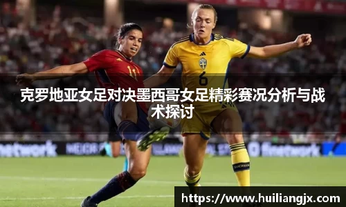 克罗地亚女足对决墨西哥女足精彩赛况分析与战术探讨