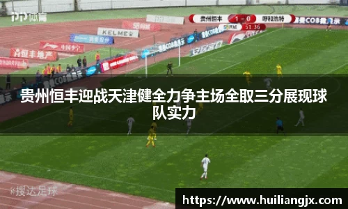 贵州恒丰迎战天津健全力争主场全取三分展现球队实力